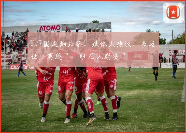 U17国足抽好签！媒体人热议：重返世少赛稳了，印尼人崩溃了