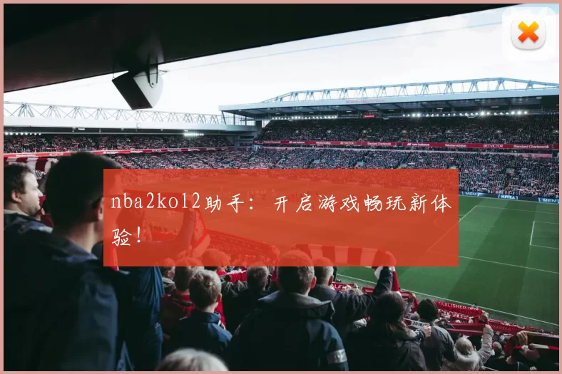 nba2kol2助手：开启游戏畅玩新体验！