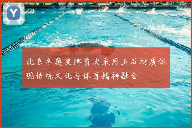 北京冬奥奖牌首次采用玉石材质体现传统文化与体育精神融合